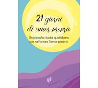 21 GIORNI DI AMOR PROPRIO: Un piccolo rituale quotidiano per rafforzare l’amor proprio