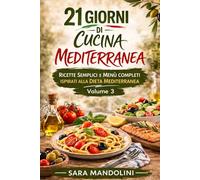 21 giorni di Cucina Mediterranea: Ricette semplici e menù completi ispirati alla dieta mediterranea