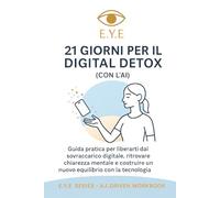 21 Giorni per il Digital Detox (con l’AI): Guida pratica per liberarti dal sovraccarico digitale, ridurre la dipendenza da smartphone e ritrovare chiarezza mentale