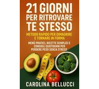 21 Giorni per Ritrovare Te Stesso, Metodo Rapido per Dimagrire e Tornare in Forma: Menu Pratici, Ricette Semplici e Consigli Quotidiani per Perdere Peso Senza Stress