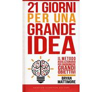 21 giorni per una grande idea. Il metodo rivoluzionario per raggiungere grandi obiettivi