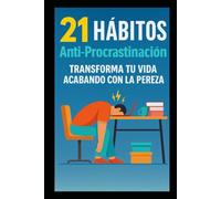 21 Hábitos Antiprocrastinación: Transforma Tu Vida Acabando con la Pereza