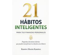 21 Hábitos Inteligentes para tus finanzas personales: Pequeñas decisiones diarias que pueden transformar tu relación con el dinero