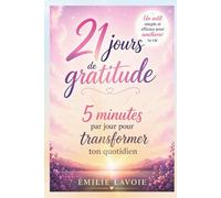 21 jours de gratitude: 5 minutes par jour pour transformer ton quotidien en 21 jours