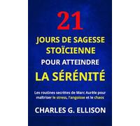 21 jours de sagesse stoïcienne pour atteindre la sérénité: Les routines secrètes de Marc Aurèle pour maîtriser le stress, l'angoisse et le chaos
