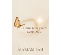 21 JOURS POUR GUÉRIR AVEC DIEU: Journal spirituel de guérison et de prière