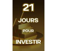21 Jours pour Investir: Comprendre les Bases de l'Investissement de Manière Progressive et Simple.