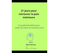 21 jours pour retrouver la paix intérieure: Un guide bienveillant pour s'aider sois-même et recentrer sa vie