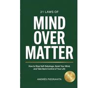 21 Laws of Mind Over Matter: How to Stop Self-Sabotage, Quiet Your Mind, and Take Back Control of Your Life