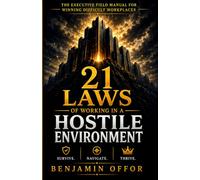 21 Laws of Working in a Hostile Environment: Survive. Navigate. Thrive.
