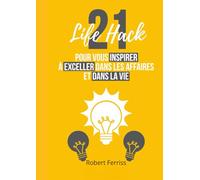 21 Life Hacks pour exceller: Carrière, business et vie personnelle: passez de l’intention à l’action