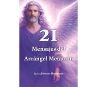 21 Mensajes del Arcángel Metatrón: Canalizados para ti