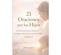 21 Oraciones por los Hijos: Vol. 2: Un devocional de 21 días para bendecir, proteger y cubrir con fe la vida de tus hijos