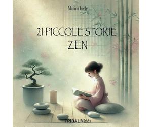 21 PICCOLE STORIE ZEN: Un viaggio per piccoli e grandi cercatori di meraviglia