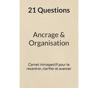 21 questions - Ancrage & organisation: Carnet introspectif pour te recentrer, clarifier et avancer