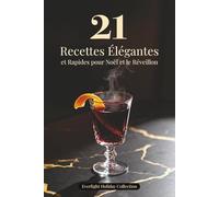 21 Recettes Élégantes et Rapides pour Noël et le Réveillon: Petites Assiettes, Plats Chaleureux & Boissons d’Hiver à Partager