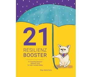 21 RESILIENZ BOOSTER: 21 COACHING SESSIONS INKLUSIVE TOOLS FÜR MEHR MENTALE STÄRKE