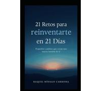 21 Retos para reinventarte en 21 días: Pequeños cambios que crean una nueva versión de ti