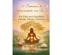 21 Semanas de Autocuidado con Reiki: Un Viaje para Equilibrar Cuerpo, Mente y Corazón