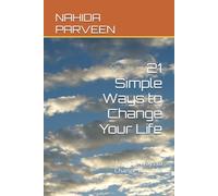 21 Simple Ways to Change Your Life: 21 Simple Ways to Change Your Life