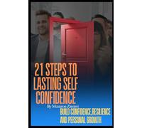 21 Steps to Lasting Self Confidence: Build Confidence Resilience and Personal Growth