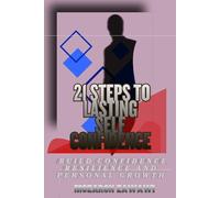21 Steps to Lasting Self Confidence: Build Confidence Resilience and Personal Growth