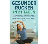 21-Tage-Rückenstärkungsprogramm - Stärken Sie Ihre Wirbelsäule zu Hause: Einfache tägliche Übungen zu Hause - Rücken stärken, Haltung verbessern, Stabilität erhöhen
