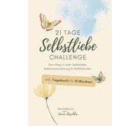 21 Tage-Selbstliebe-Challenge: Dein Weg zu mehr Selbstliebe, Selbstwertschätzung & Wohlbefinden.: Ein Praxisbuch für echte Ergebnisse! GANZHEITLICH - ... mit wertvoller Selbstliebe-Meditation