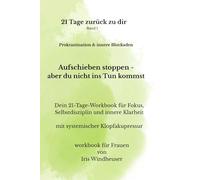 21 Tage zurück zu dir, Band 1 Prokrastination & Innere Blockaden, mit systemischer Klopfakupressur, Aufschieben stoppen - aber du nicht ins Tun kommst: Workbook
