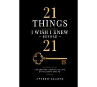 21 THINGS I WISH I KNEW BEFORE 21: LIFE LESSONS I LEARNED TOO LATE SO YOU DON'T HAVE TO