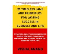 21 Timeless Laws and Principles for Lasting Success in Business and Life: Short Guide to Unlocking Proven Success Strategies for Business, Leadership, and Personal Growth That Stand the Test of Time