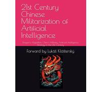 21st Century Chinese Militarization of Artificial Intelligence: Dragon's Algorithm: China's Military Artificial Intelligence Strategy in the 21st Century