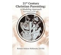 21st Century Christian Parenting: A Modeling Approach: Participant's Guide (KJV)