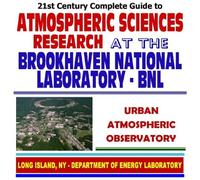 21st Century Complete Guide to Atmospheric Sciences Research at the Brookhaven National Laboratory (BNL), including the Urban Atmospheric Observatory (CD-ROM)