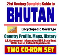 21st Century Complete Guide to Bhutan - Encyclopedic Coverage, Country Profile, History, Druk Yul, Land of the Thunder Dragon (Two CD-ROM Set)