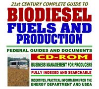 21st Century Complete Guide to Biodiesel Fuels and Production, Federal Guides and Documents, Practical Information on Biodiesel Incentives, Grants, and Usage, Comprehensive Coverage (CD-ROM)