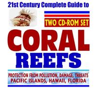 21st Century Complete Guide to Coral Reefs: Research and Protection from Pollution, Damage, Threats--Pacific Islands, Hawaii, Florida, Gulf of Mexico, Virgin Islands (Two CD-ROM Set)