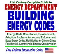 21st Century Complete Guide to Energy Department Building Energy Codes: Energy Code Compliance, Development, Adoption, Implementation, and ... and Commercial Energy Conservation (CD-ROM)