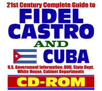 21st Century Complete Guide to Fidel Castro and Cuba: Encyclopedic Coverage, Government Information, Human Rights, U.S. Policies, Embargo and Sanctions (CD-ROM)