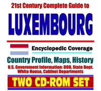 21st Century Complete Guide to Luxembourg - Encyclopedic Coverage, Country Profile, History, DOD, State Dept., White House, CIA Factbook (Two CD-ROM Set)