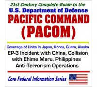 21st Century Complete Guide to Pacific Command with Coverage of U.S. Department of Defense Units in Japan, Korea, Guam, and Alaska, the EP-3 Incident ... Anti-Terrorism Operations (Two CD-ROM Set)