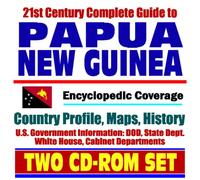 21st Century Complete Guide to Papua New Guinea - Encyclopedic Coverage, Country Profile, History, DOD, State Dept., White House, CIA Factbook (Two CD-ROM Set)