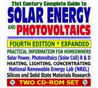 21st Century Complete Guide to Solar Energy and Photovoltaics, Fourth Edition - Complete Guide with Practical Information on Heating, Lighting, Concentrating (Two CD-ROM Set)