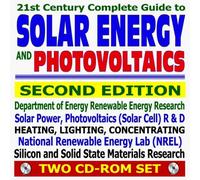 21st Century Complete Guide to Solar Energy and Photovoltaics, Second Edition - Solar Power, Solar Cell Research, Heating, Lighting, and Concentrating, Practical Information (Two CD-ROM Set)