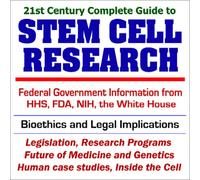 21st Century Complete Guide to Stem Cell Research: Federal Government Information from HHS, FDA, NIH, and the White House, Bioethics and Legal ... Genetics, Human Case Studies, Inside the Cell