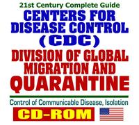 21st Century Complete Guide to the Centers for Disease Control (CDC) Division of Global Migration and Quarantine, Control of Communicable Disease, Isolation Plans and Laws (CD-ROM)