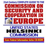 21st Century Complete Guide to the Commission on Security and Cooperation in Europe: The United States Helsinki Commission-Human Rights, Religious Liberties, Corruption, Rule of Law, Democracy and Elections, Ukraines Presidential Election, Trafficking in Human Beings, Russia and Chechnya (CD-ROM)