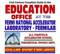 21st Century Complete Guide to the Education Office, U.S. Particle Accelerator School, and Theoretical Physics Department at the Fermi National ... Nuclear and High-Energy Physics (CD-ROM)