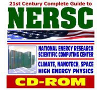 21st Century Complete Guide to the National Energy Research Scientific Computing Center (NERSC) - Department of Energy at Berkeley Lab for Climate, Nanotech, Physics, Space Research (CD-ROM)