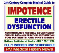 21st Century Complete Medical Guide to Impotence and Erectile Dysfunction (ED), Drug Therapy (Viagra, Levitra, Cialis), Authoritative Government Documents, ... for Patients and Physicians